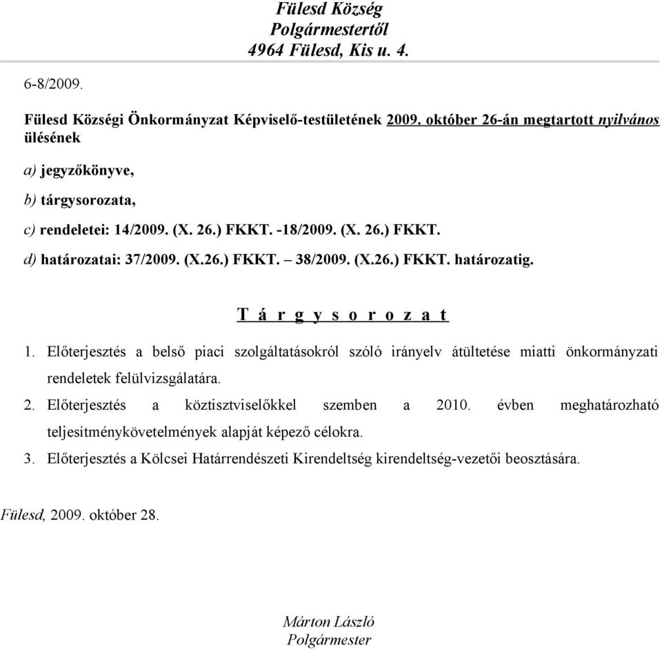 (X.26.) FKKT. határozatig. T á r g y s o r o z a t 1. Előterjesztés a belső piaci szolgáltatásokról szóló irányelv átültetése miatti önkormányzati rendeletek felülvizsgálatára. 2.