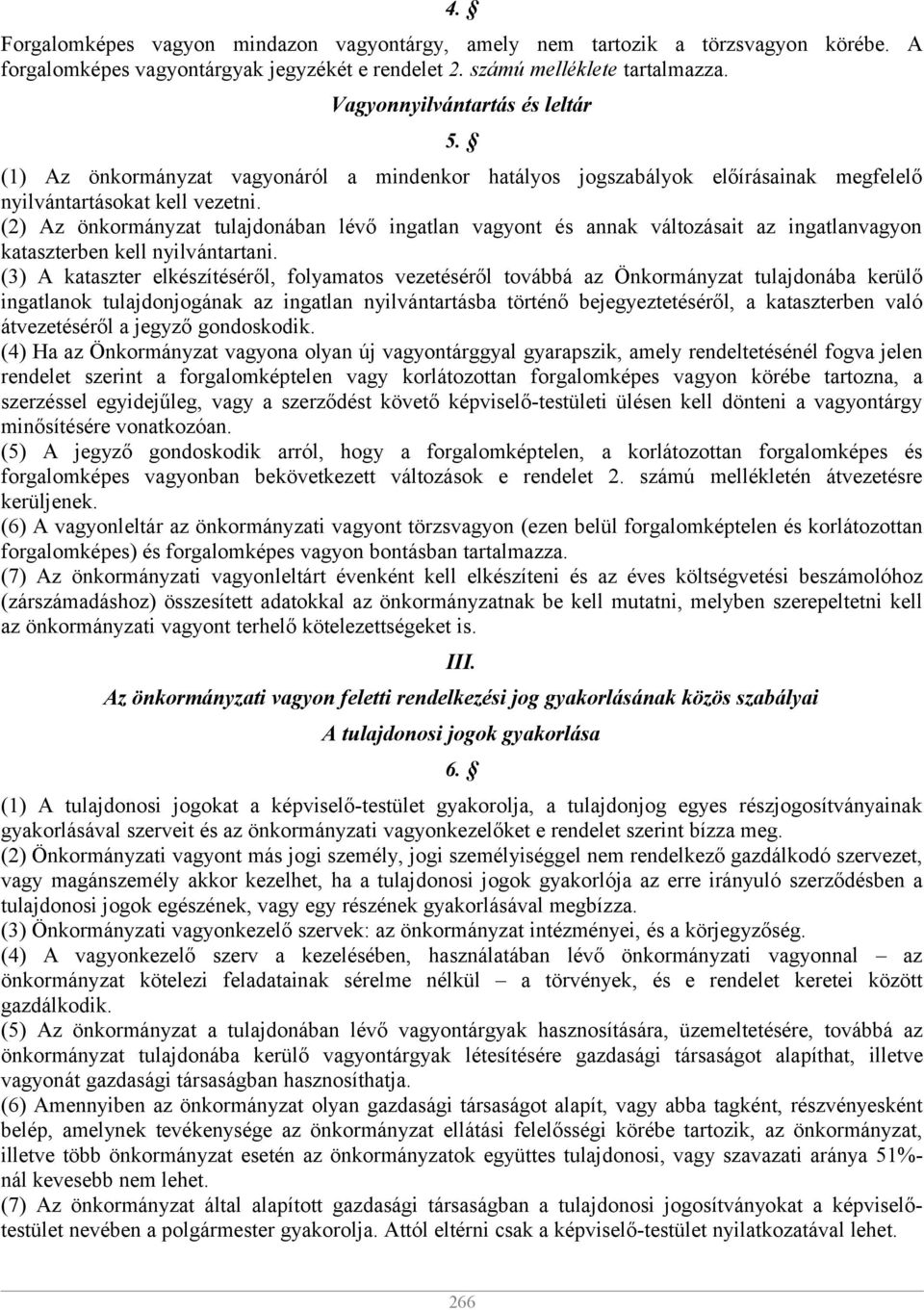 (2) Az önkormányzat tulajdonában lévő ingatlan vagyont és annak változásait az ingatlanvagyon kataszterben kell nyilvántartani.