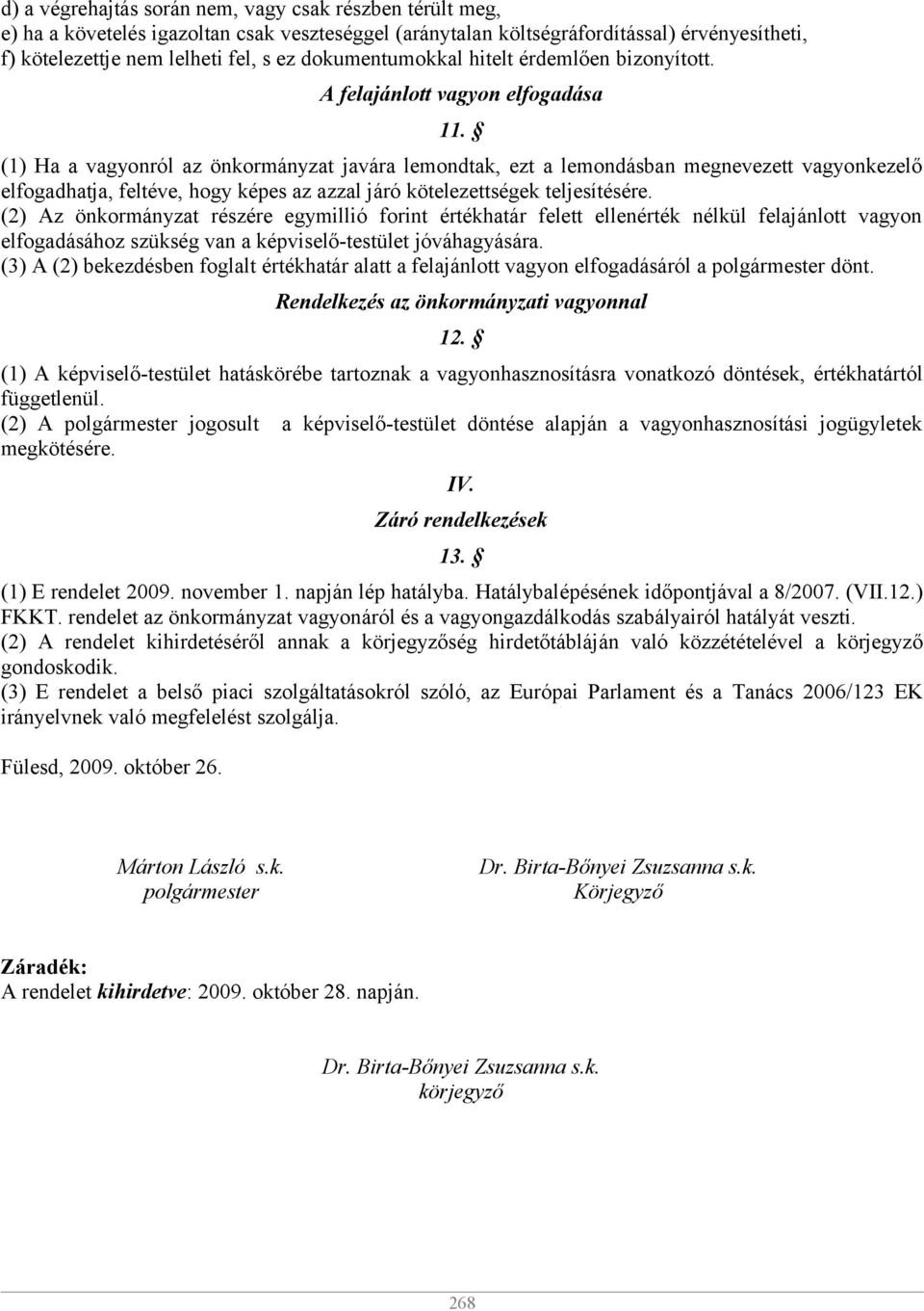 (1) Ha a vagyonról az önkormányzat javára lemondtak, ezt a lemondásban megnevezett vagyonkezelő elfogadhatja, feltéve, hogy képes az azzal járó kötelezettségek teljesítésére.