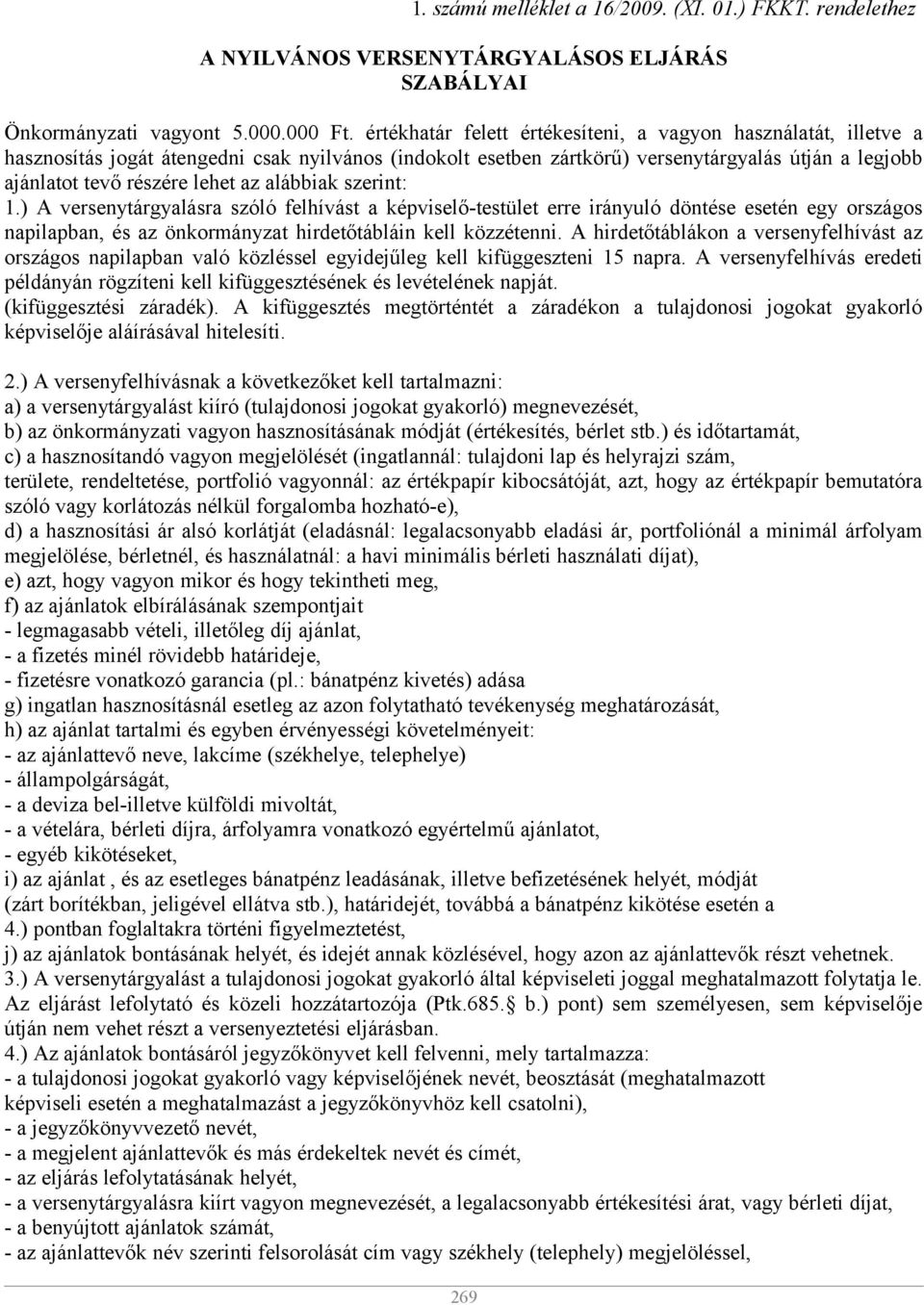 alábbiak szerint: 1.) A versenytárgyalásra szóló felhívást a képviselő-testület erre irányuló döntése esetén egy országos napilapban, és az önkormányzat hirdetőtábláin kell közzétenni.