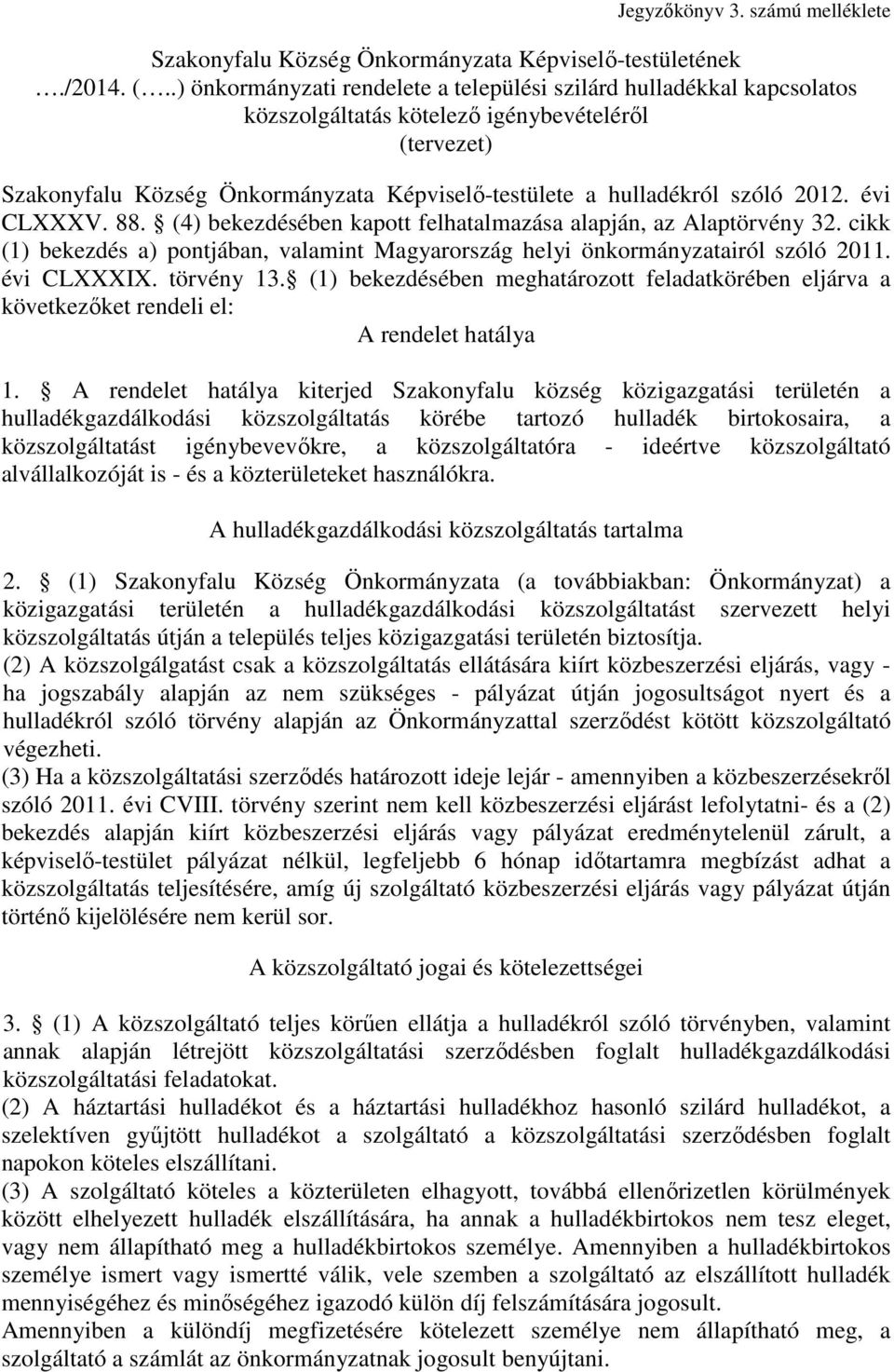 2012. évi CLXXXV. 88. (4) bekezdésében kapott felhatalmazása alapján, az Alaptörvény 32. cikk (1) bekezdés a) pontjában, valamint Magyarország helyi önkormányzatairól szóló 2011. évi CLXXXIX.