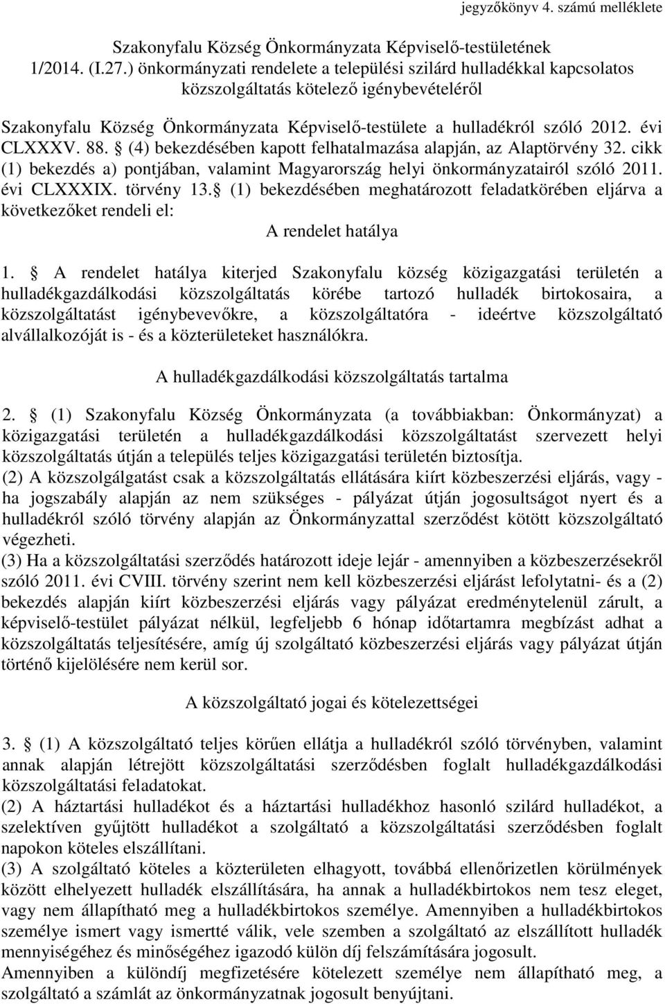 évi CLXXXV. 88. (4) bekezdésében kapott felhatalmazása alapján, az Alaptörvény 32. cikk (1) bekezdés a) pontjában, valamint Magyarország helyi önkormányzatairól szóló 2011. évi CLXXXIX. törvény 13.