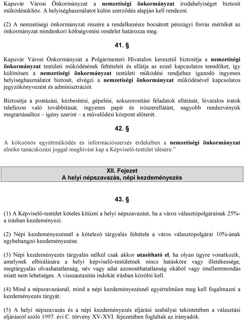 Kapuvár Városi Önkormányzat a Polgármesteri Hivatalon keresztül biztosítja a nemzetiségi önkormányzat testületi működésének feltételeit és ellátja az ezzel kapcsolatos teendőket, így különösen a