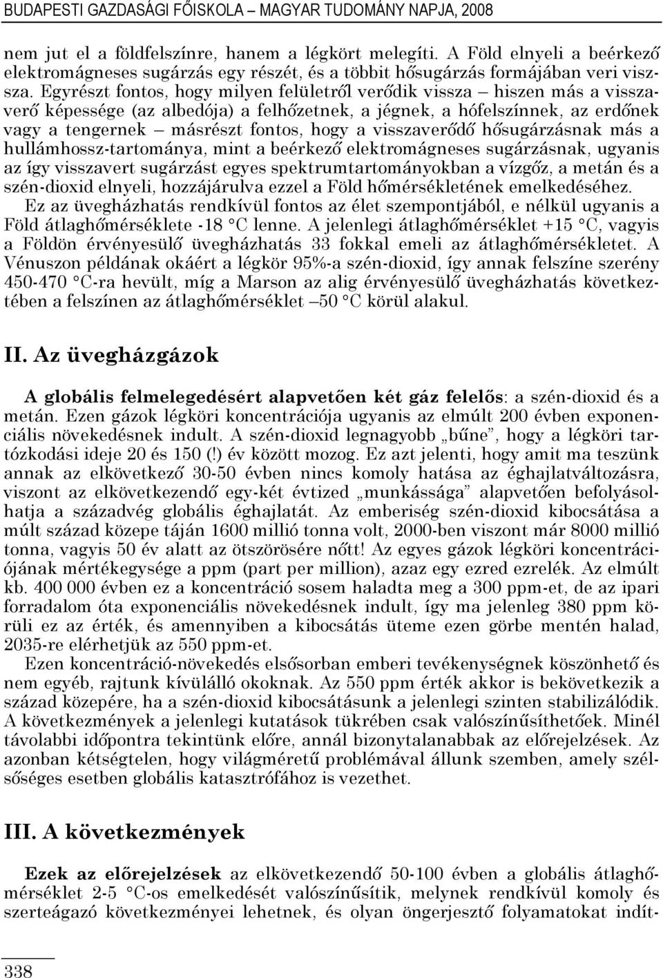Egyrészt fontos, hogy milyen felületrıl verıdik vissza hiszen más a visszaverı képessége (az albedója) a felhızetnek, a jégnek, a hófelszínnek, az erdınek vagy a tengernek másrészt fontos, hogy a