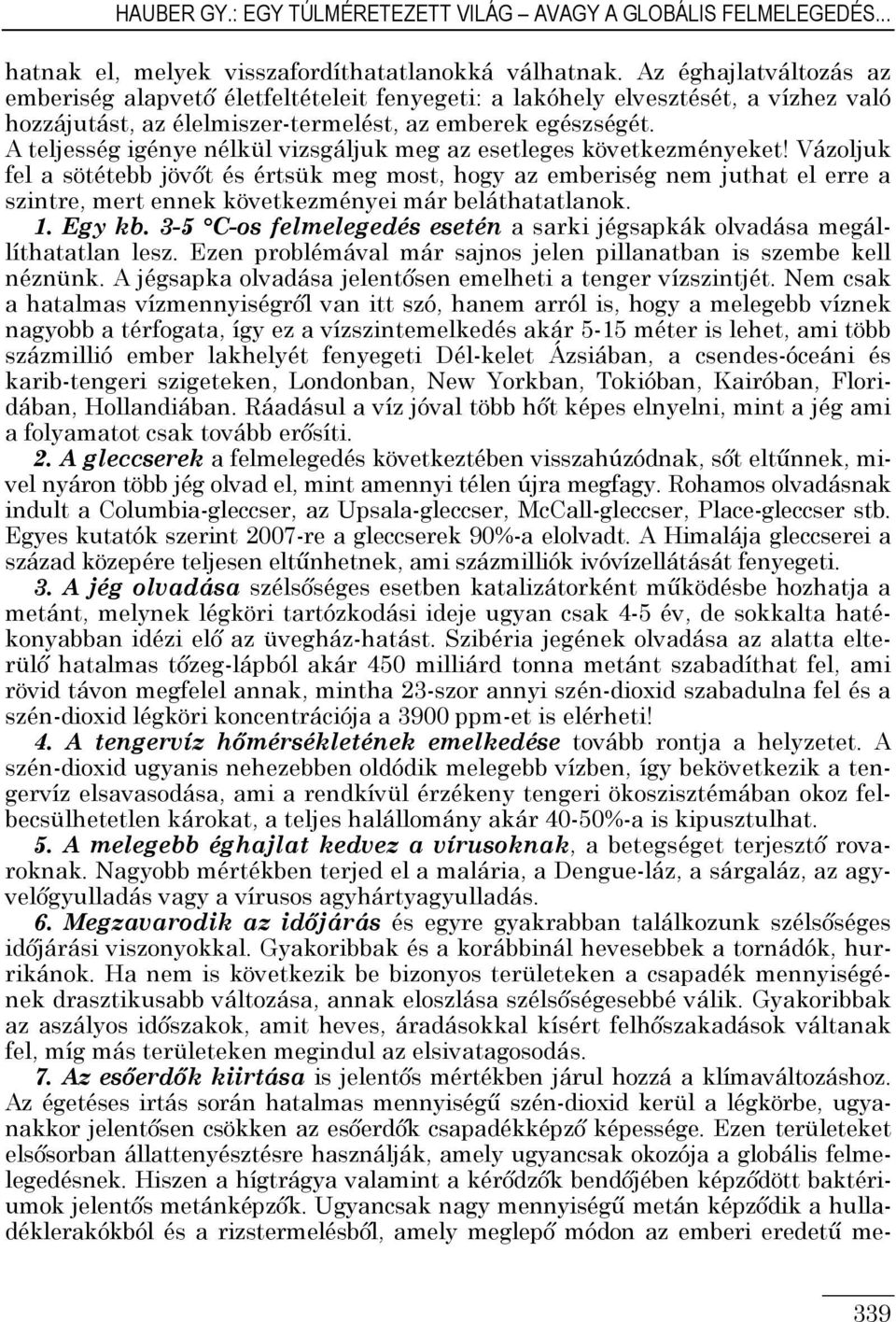 A teljesség igénye nélkül vizsgáljuk meg az esetleges következményeket!