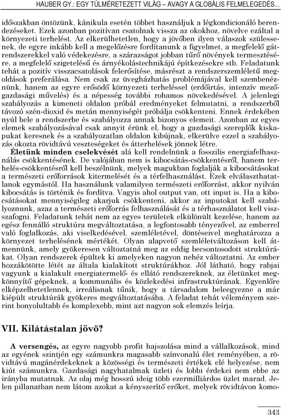Az elkerülhetetlen, hogy a jövıben ilyen válaszok szülessenek, de egyre inkább kell a megelızésre fordítanunk a figyelmet, a megfelelı gátrendszerekkel való védekezésre, a szárazságot jobban tőrı