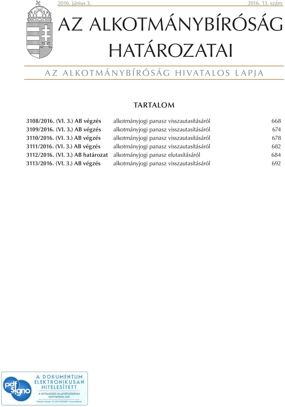 (VI. 3.) AB végzés alkotmányjogi panasz visszautasításáról 682 3112/2016. (VI. 3.) AB határozat alkotmányjogi panasz elutasításáról 684 3113/2016.