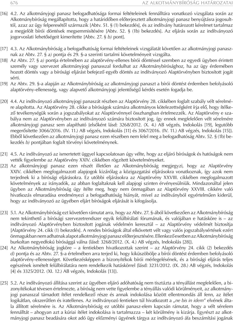 benyújtásra jogosulttól, azaz az ügy felperesétől származik [Abtv. 51. (1) bekezdés], és az indítvány határozott kérelmet tartalmaz a megjelölt bírói döntések megsemmisítésére [Abtv. 52.