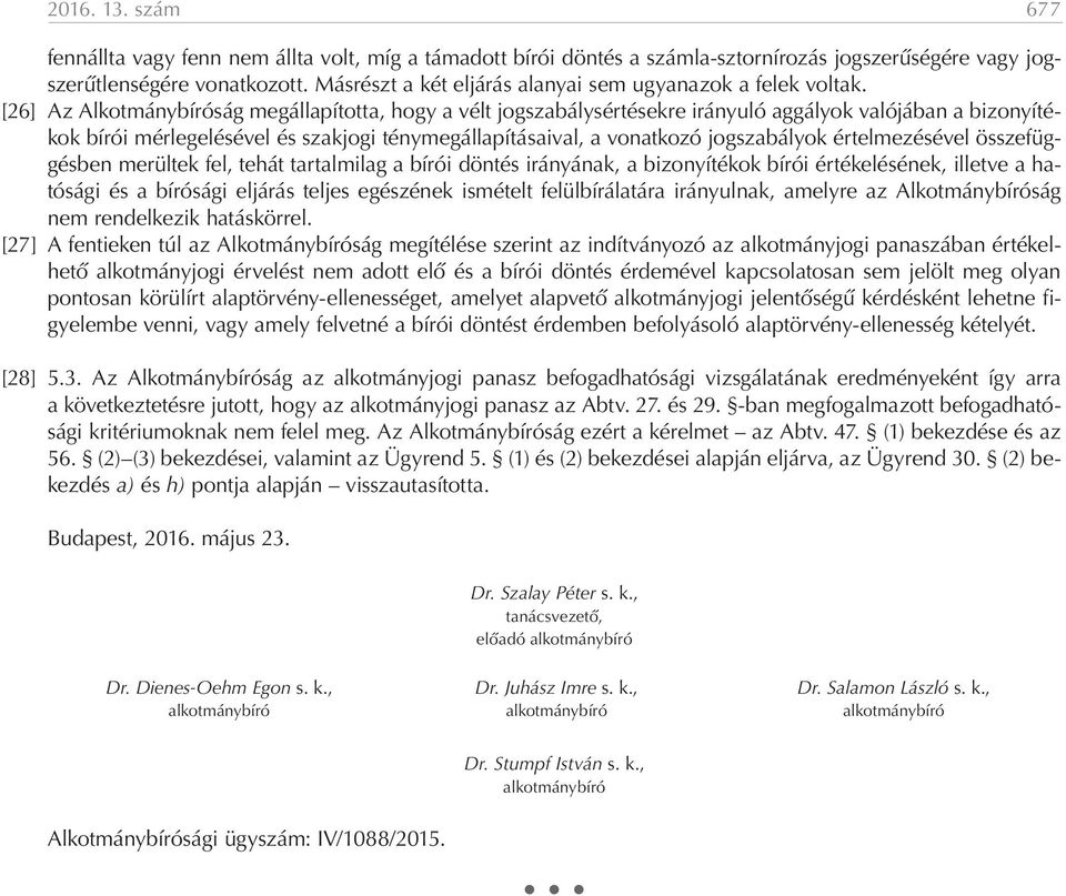 [26] Az Alkotmánybíróság megállapította, hogy a vélt jogszabálysértésekre irányuló aggályok valójában a bizonyítékok bírói mérlegelésével és szakjogi ténymegállapításaival, a vonatkozó jogszabályok