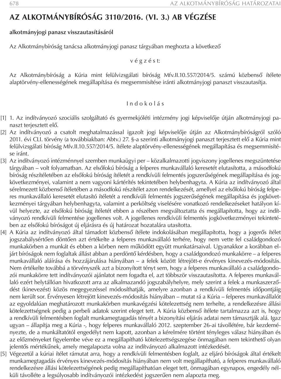 ) AB VÉGZÉSE alkotmányjogi panasz visszautasításáról Az Alkotmánybíróság tanácsa alkotmányjogi panasz tárgyában meghozta a következő v é g z é s t: Az Alkotmánybíróság a Kúria mint felülvizsgálati