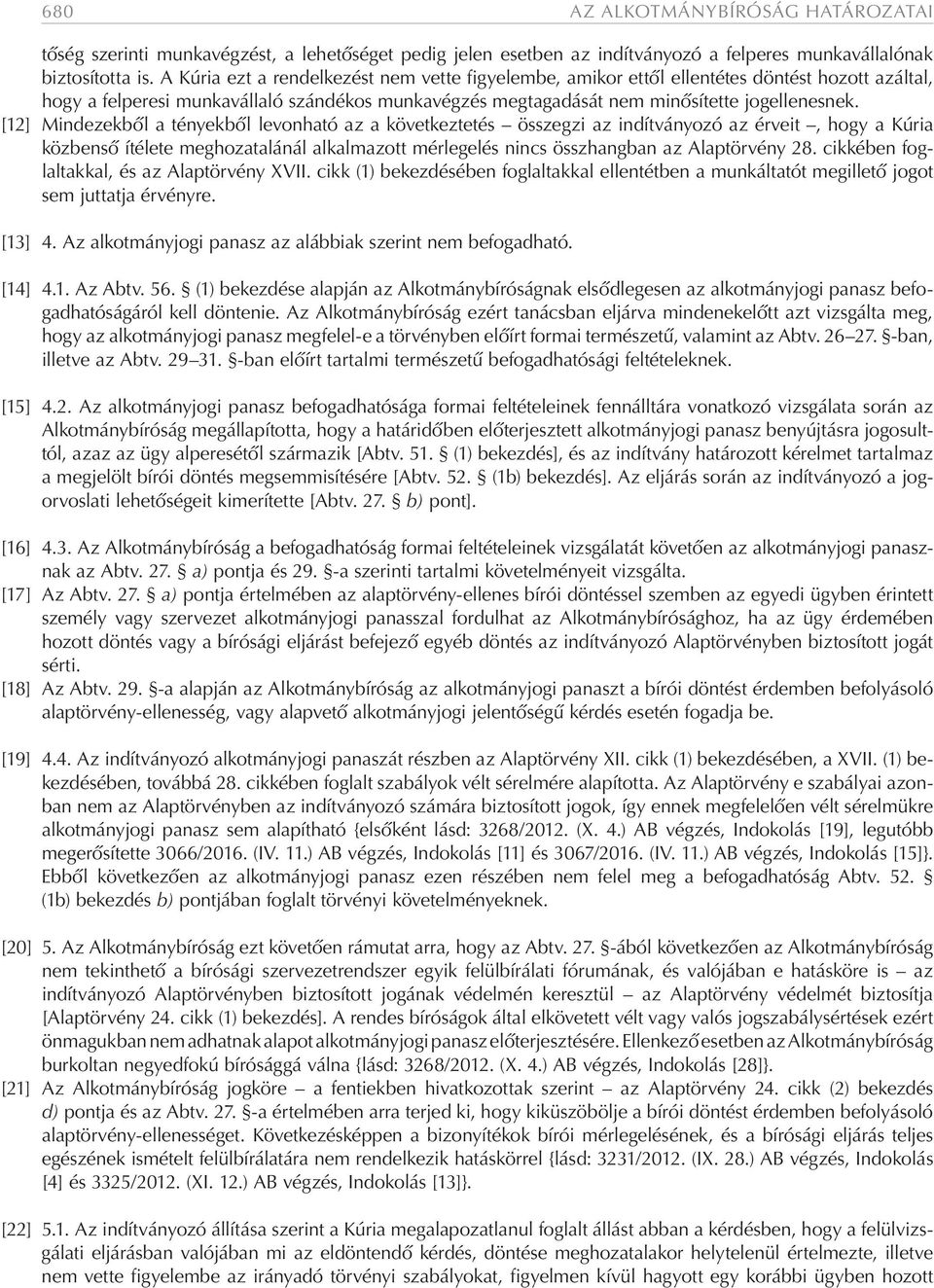 [12] Mindezekből a tényekből levonható az a következtetés összegzi az indítványozó az érveit, hogy a Kúria közbenső ítélete meghozatalánál alkalmazott mérlegelés nincs összhangban az Alaptörvény 28.