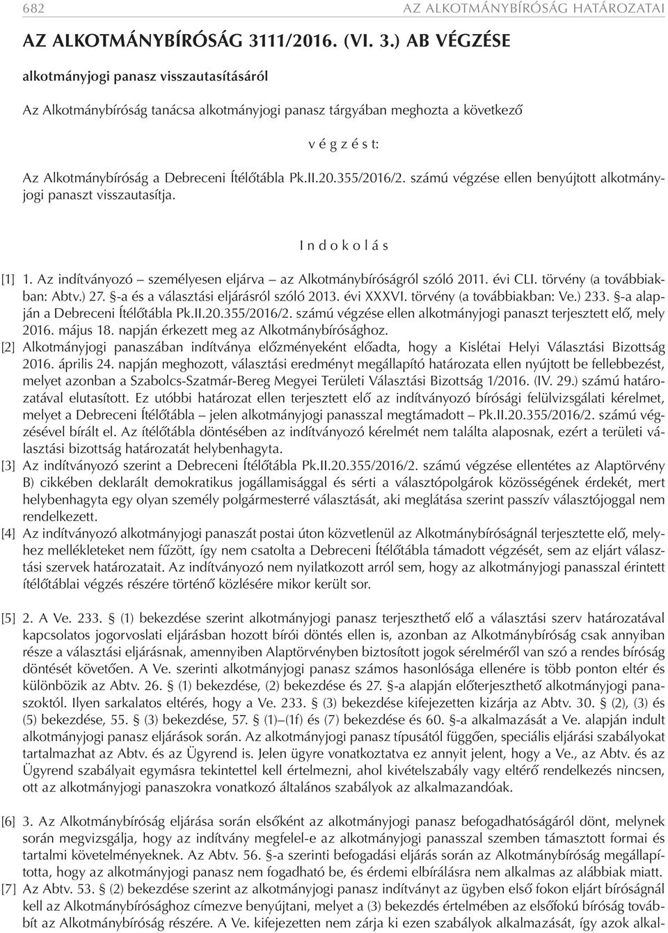 ) AB VÉGZÉSE alkotmányjogi panasz visszautasításáról Az Alkotmánybíróság tanácsa alkotmányjogi panasz tárgyában meghozta a következő v é g z é s t: Az Alkotmánybíróság a Debreceni Ítélőtábla Pk.II.20.