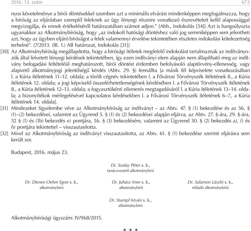 észrevételeit kellő alapossággal megvizsgálja, és ennek értékeléséről határozatában számot adjon. {Abh.