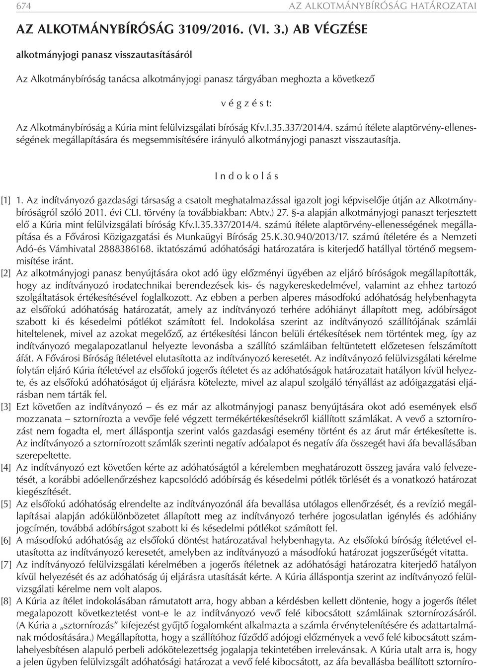 ) AB VÉGZÉSE alkotmányjogi panasz visszautasításáról Az Alkotmánybíróság tanácsa alkotmányjogi panasz tárgyában meghozta a következő v é g z é s t: Az Alkotmánybíróság a Kúria mint felülvizsgálati