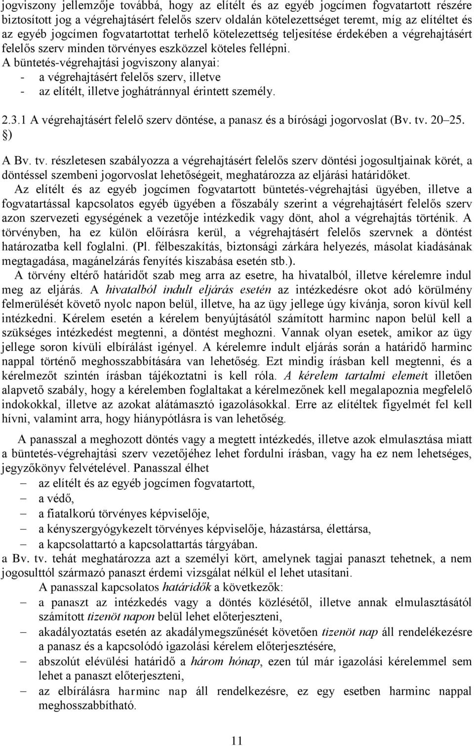 A büntetés-végrehajtási jogviszony alanyai: - a végrehajtásért felelős szerv, illetve - az elítélt, illetve joghátránnyal érintett személy. 2.3.