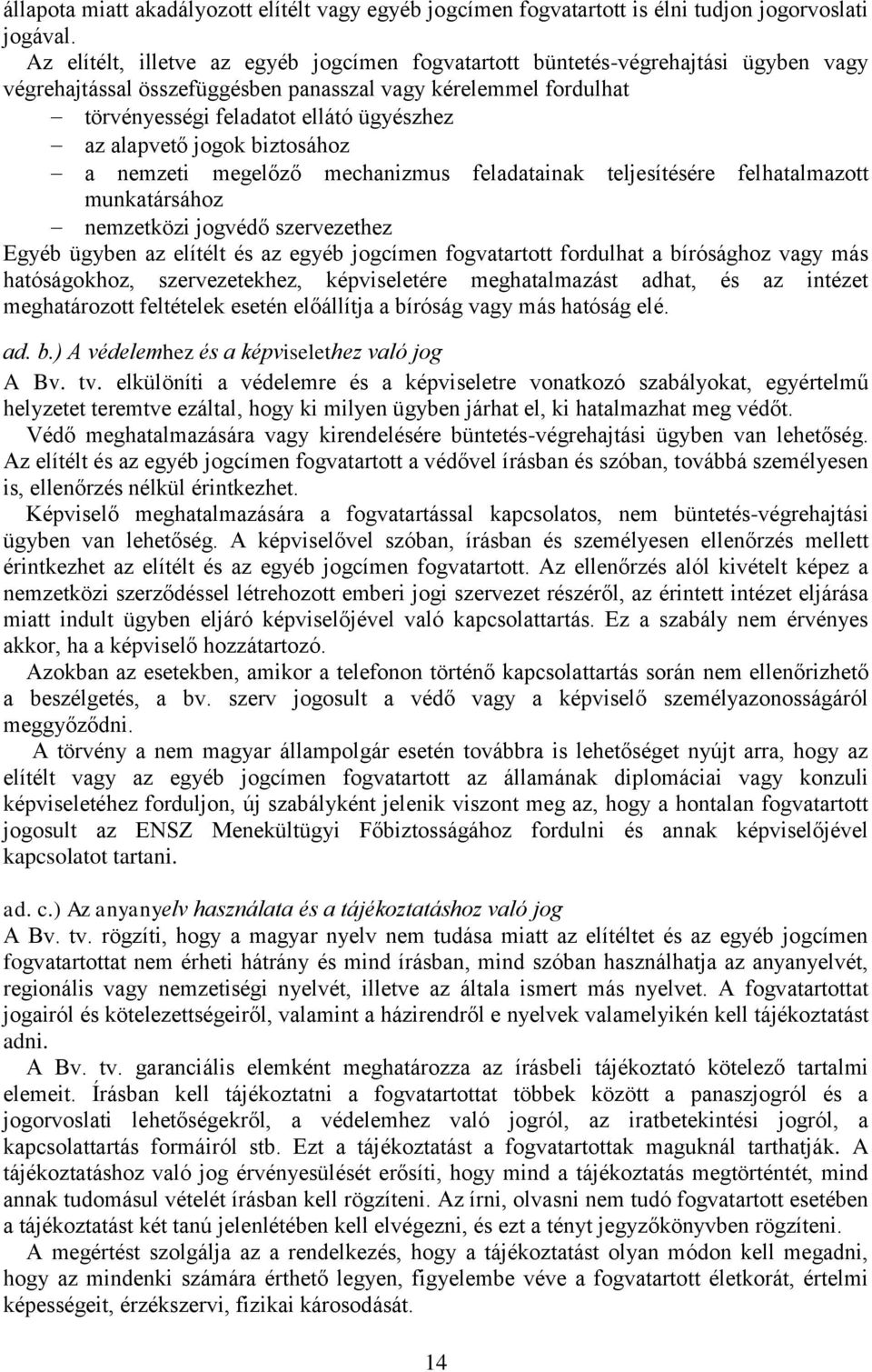 alapvető jogok biztosához a nemzeti megelőző mechanizmus feladatainak teljesítésére felhatalmazott munkatársához nemzetközi jogvédő szervezethez Egyéb ügyben az elítélt és az egyéb jogcímen