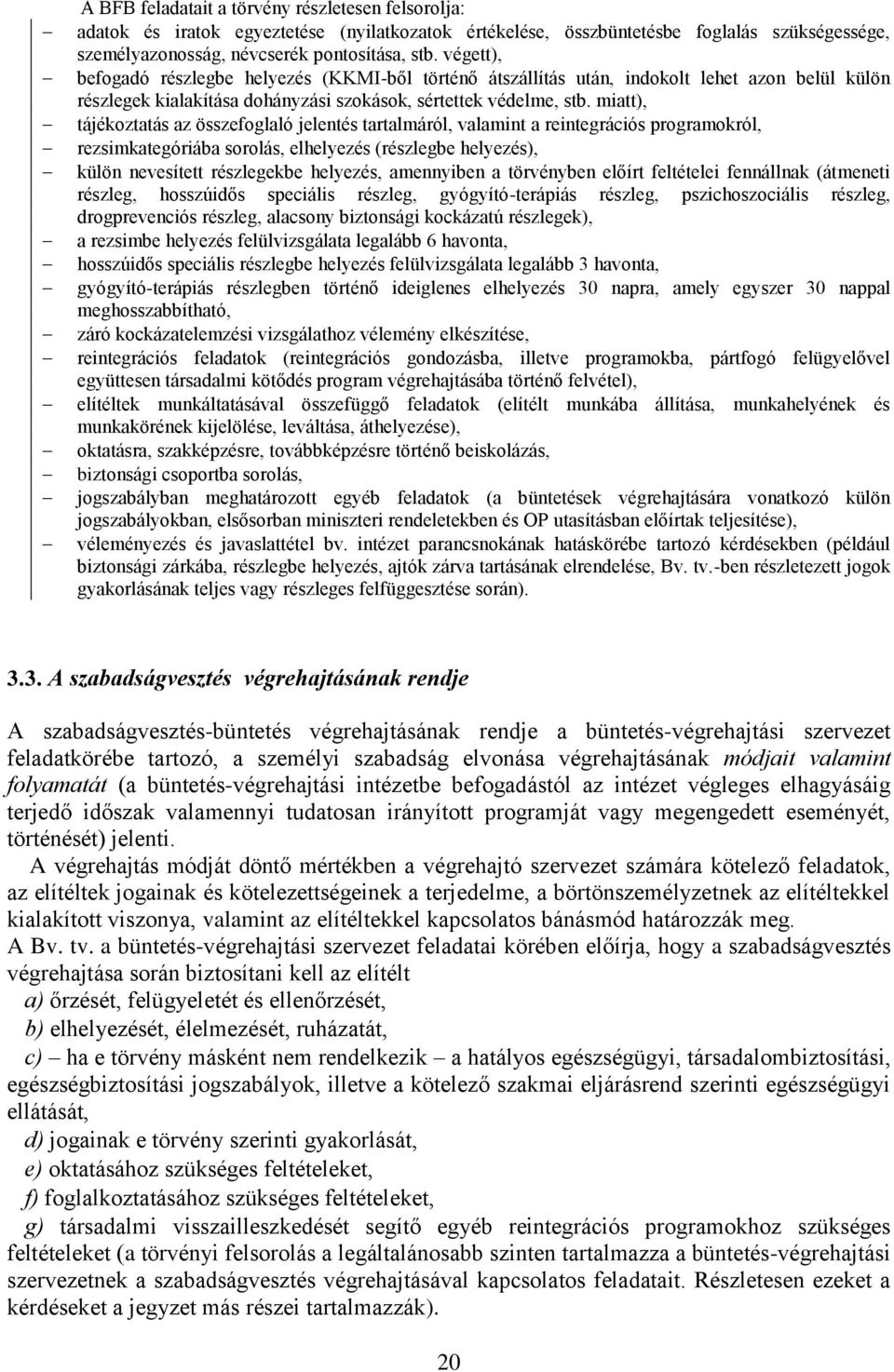 miatt), tájékoztatás az összefoglaló jelentés tartalmáról, valamint a reintegrációs programokról, rezsimkategóriába sorolás, elhelyezés (részlegbe helyezés), külön nevesített részlegekbe helyezés,