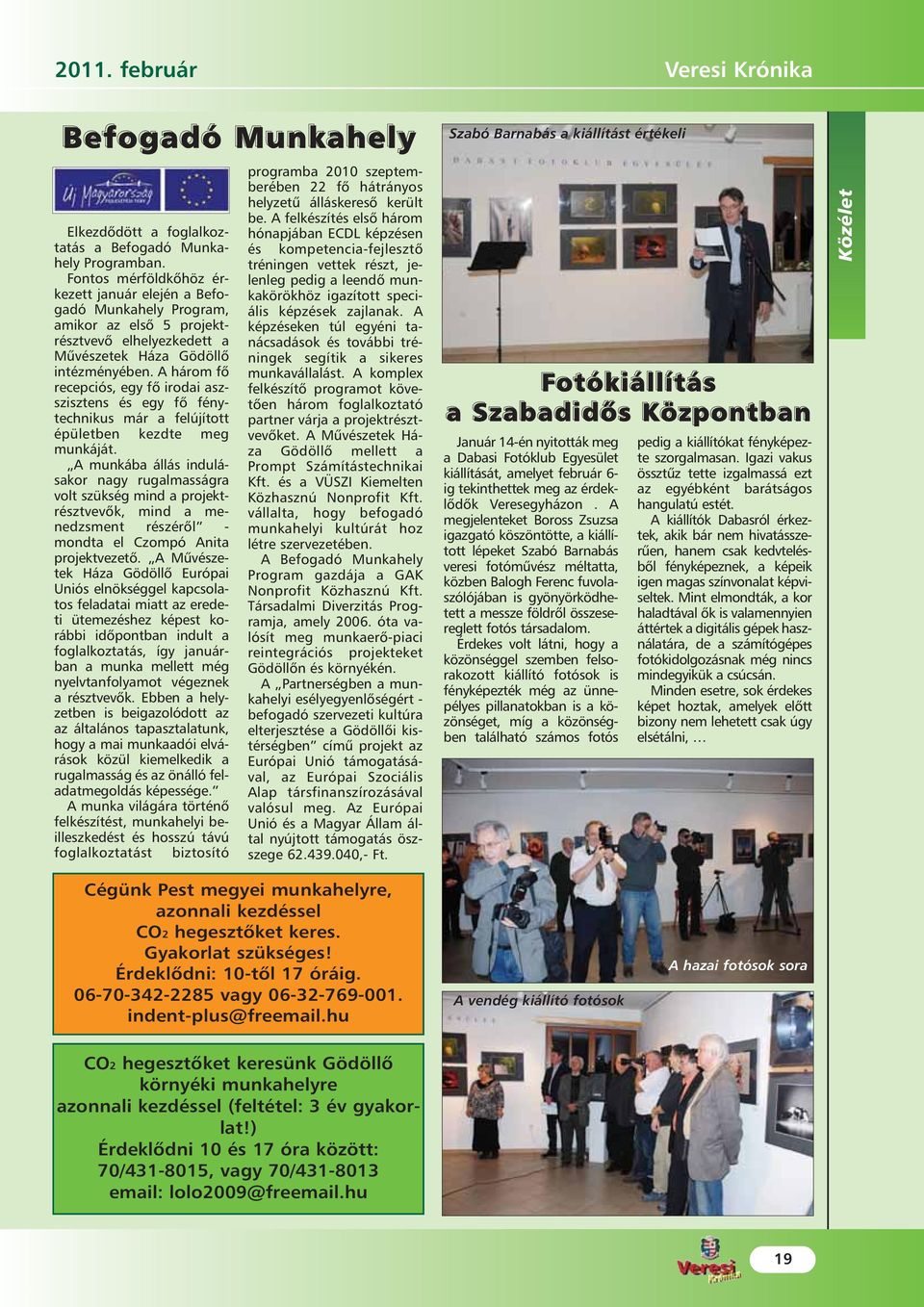 A három fõ recepciós, egy fõ irodai aszszisztens és egy fõ fénytechnikus már a felújított épületben kezdte meg munkáját.