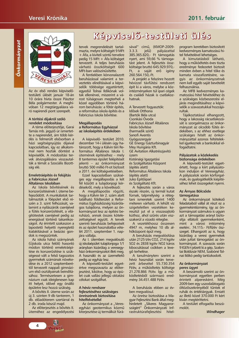 jegyzõ úr ismertette a napirendet, ám több kérdés is felmerült elsõsorban a házi segítségnyújtás díjaival kapcsolatban, így ez alkalommal nem hoztak döntést a képviselõk.