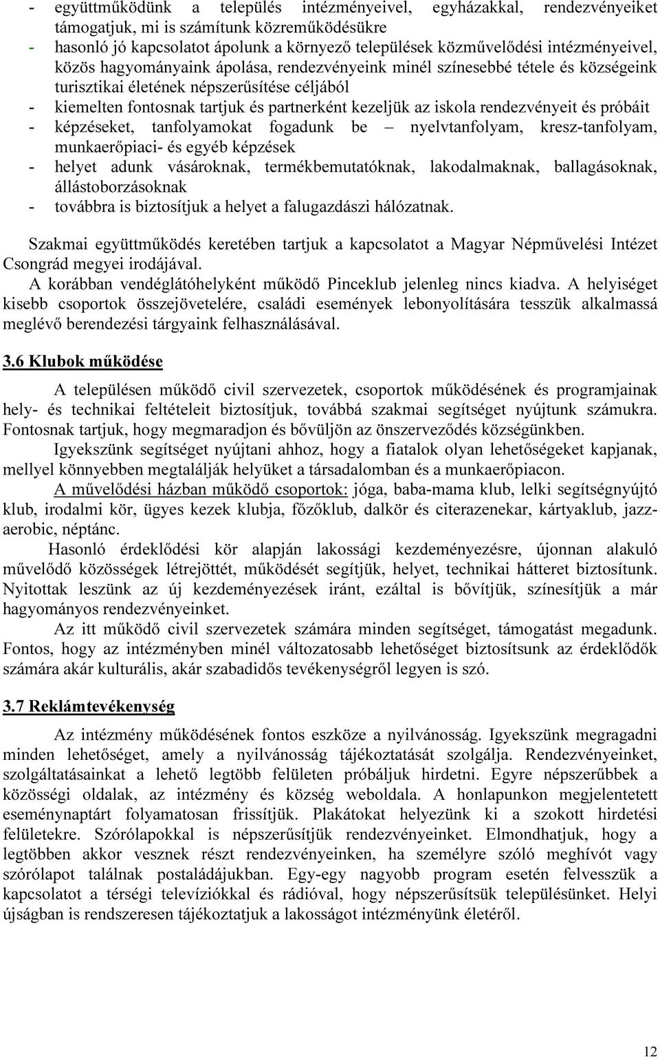 iskola rendezvényeit és próbáit - képzéseket, tanfolyamokat fogadunk be nyelvtanfolyam, kresz-tanfolyam, munkaerőpiaci- és egyéb képzések - helyet adunk vásároknak, termékbemutatóknak, lakodalmaknak,