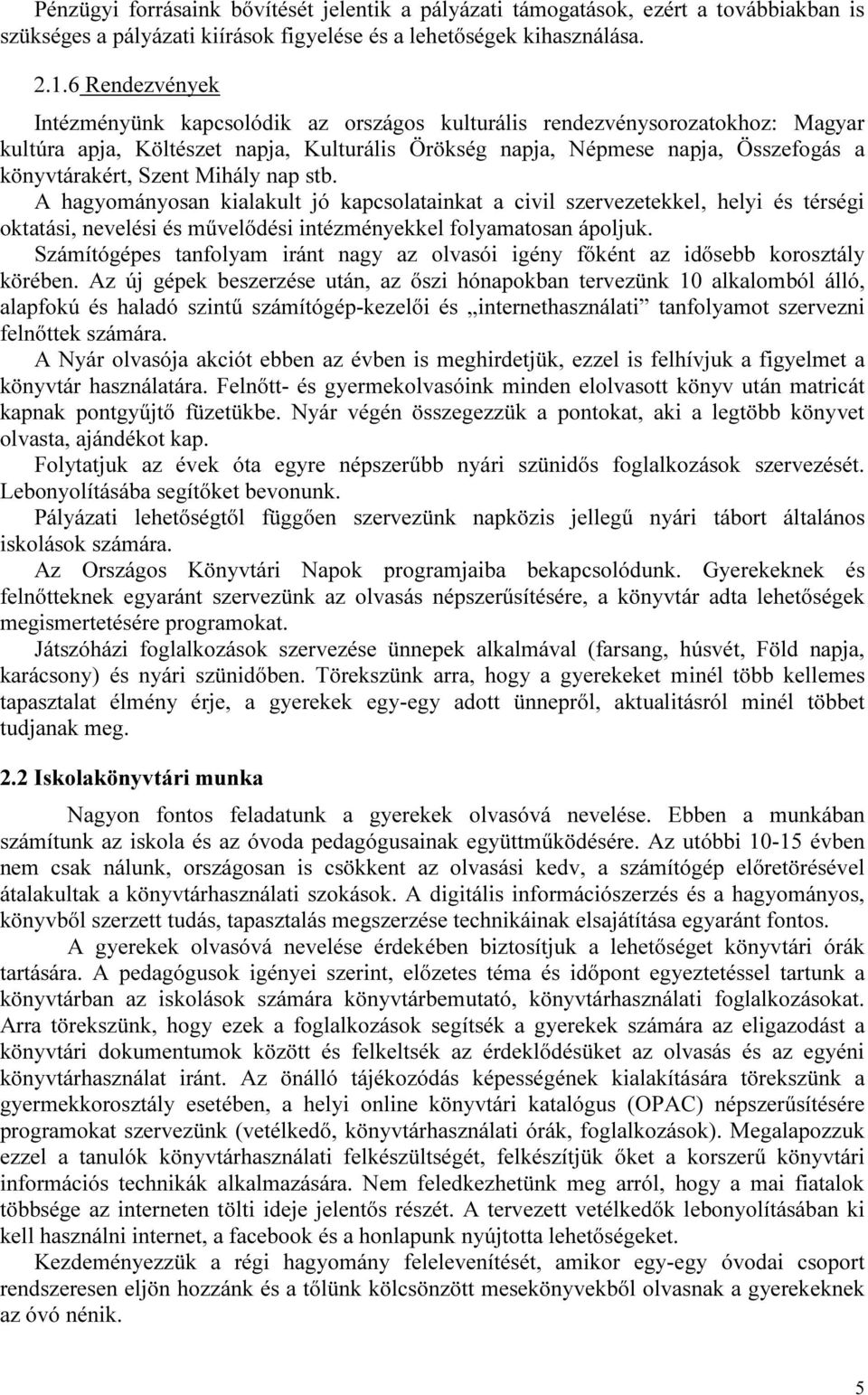 Mihály nap stb. A hagyományosan kialakult jó kapcsolatainkat a civil szervezetekkel, helyi és térségi oktatási, nevelési és művelődési intézményekkel folyamatosan ápoljuk.