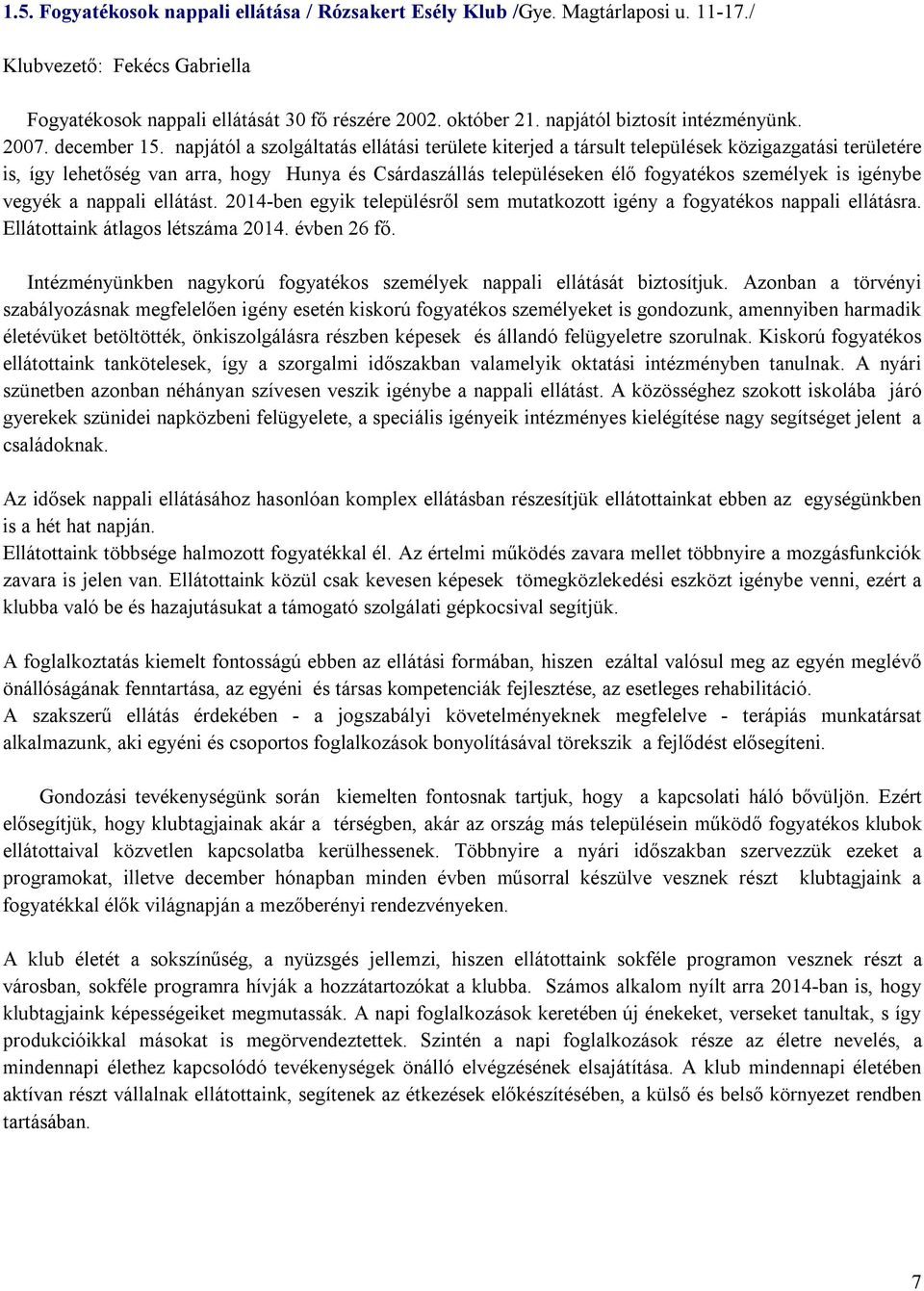 napjától a szolgáltatás ellátási területe kiterjed a társult települések közigazgatási területére is, így lehetőség van arra, hogy Hunya és Csárdaszállás településeken élő fogyatékos személyek is