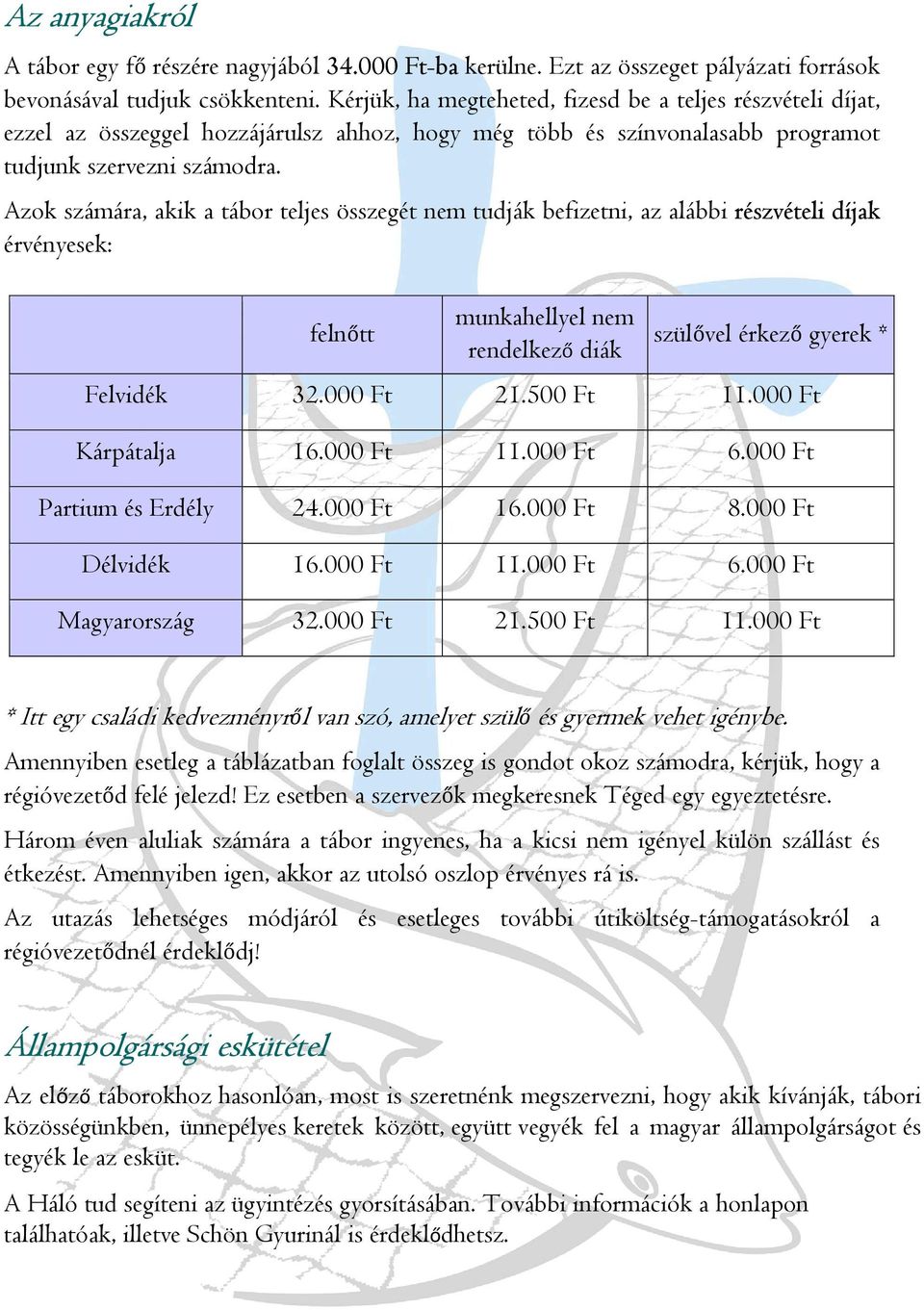 Azok számára, akik a tábor teljes összegét nem tudják befizetni, az alábbi részvételi díjak érvényesek: felnőtt munkahellyel nem rendelkező diák szülővel érkező gyerek * Felvidék 32.000 Ft 21.