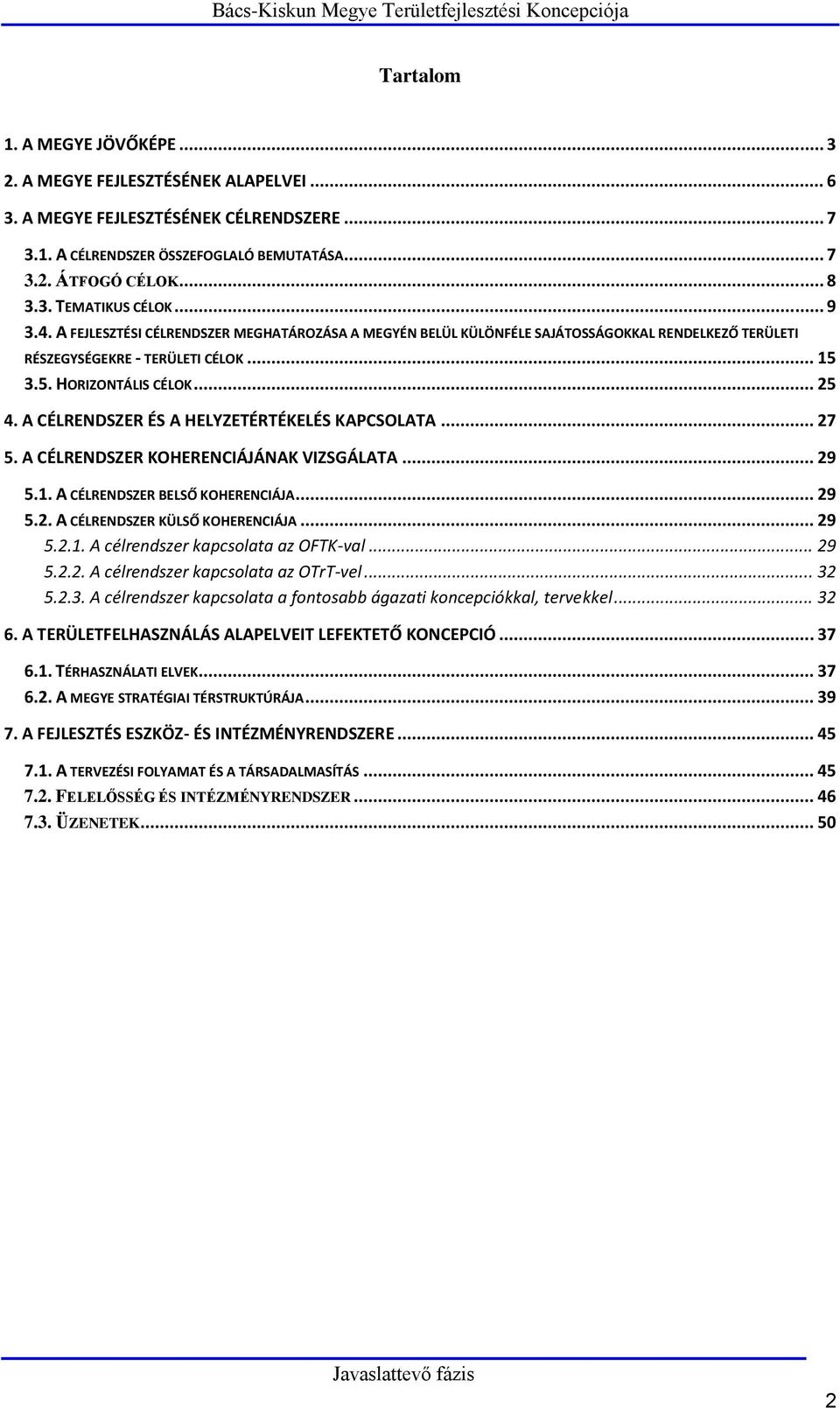 A CÉLRENDSZER ÉS A HELYZETÉRTÉKELÉS KAPCSOLATA... 27 5. A CÉLRENDSZER KOHERENCIÁJÁNAK VIZSGÁLATA... 29 5.1. A CÉLRENDSZER BELSŐ KOHERENCIÁJA... 29 5.2. A CÉLRENDSZER KÜLSŐ KOHERENCIÁJA... 29 5.2.1. A célrendszer kapcsolata az OFTK-val.