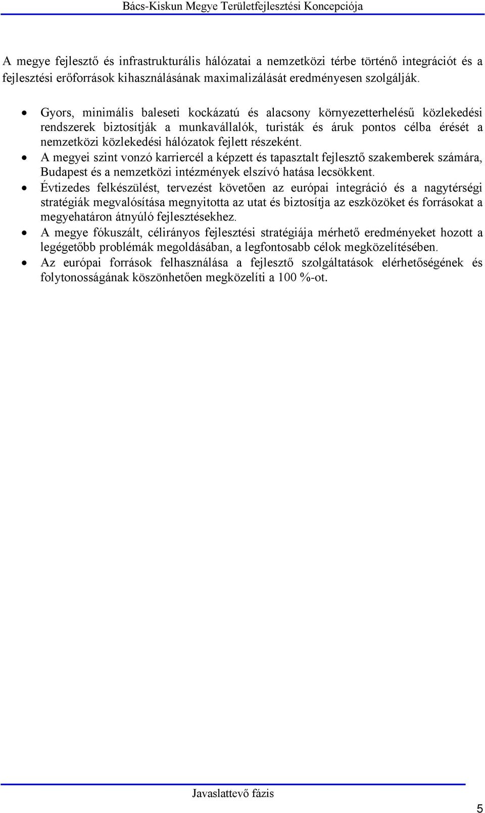 részeként. A megyei szint vonzó karriercél a képzett és tapasztalt fejlesztő szakemberek számára, Budapest és a nemzetközi intézmények elszívó hatása lecsökkent.