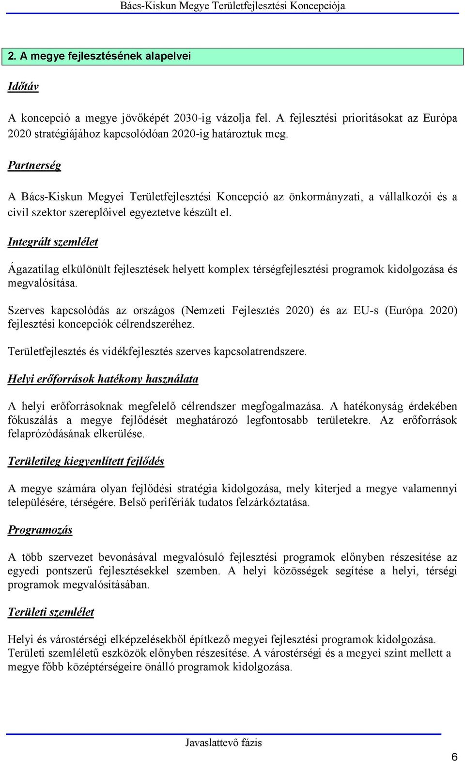 Integrált szemlélet Ágazatilag elkülönült fejlesztések helyett komplex térségfejlesztési programok kidolgozása és megvalósítása.