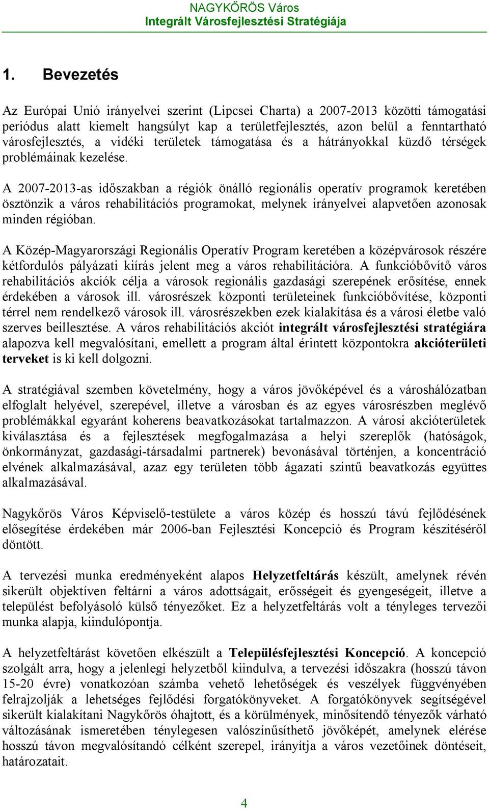 A 2007-2013-as időszakban a régiók önálló regionális operatív programok keretében ösztönzik a város rehabilitációs programokat, melynek irányelvei alapvetően azonosak minden régióban.