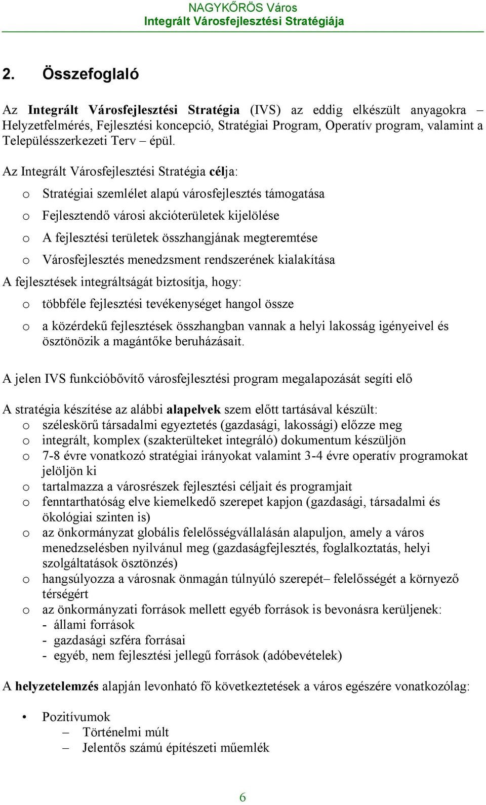 Az Integrált Városfejlesztési Stratégia célja: o Stratégiai szemlélet alapú városfejlesztés támogatása o Fejlesztendő városi akcióterületek kijelölése o A fejlesztési területek összhangjának