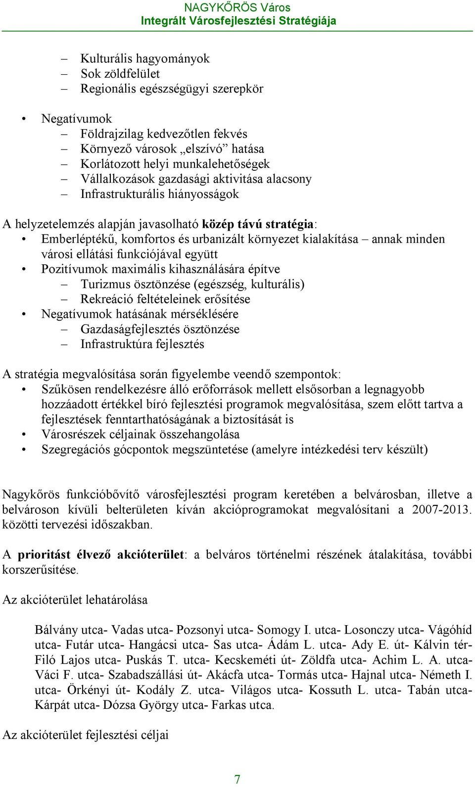 ellátási funkciójával együtt Pozitívumok maximális kihasználására építve Turizmus ösztönzése (egészség, kulturális) Rekreáció feltételeinek erősítése Negatívumok hatásának mérséklésére