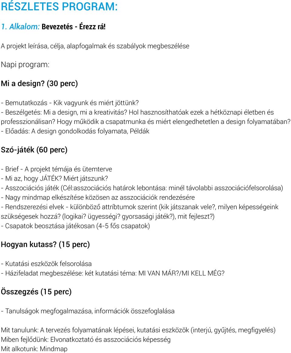 - Előadás: A design gondolkodás folyamata, Példák Szó-játék (60 perc) - Brief - A projekt témája és ütemterve - Mi az, hogy JÁTÉK? Miért játszunk?