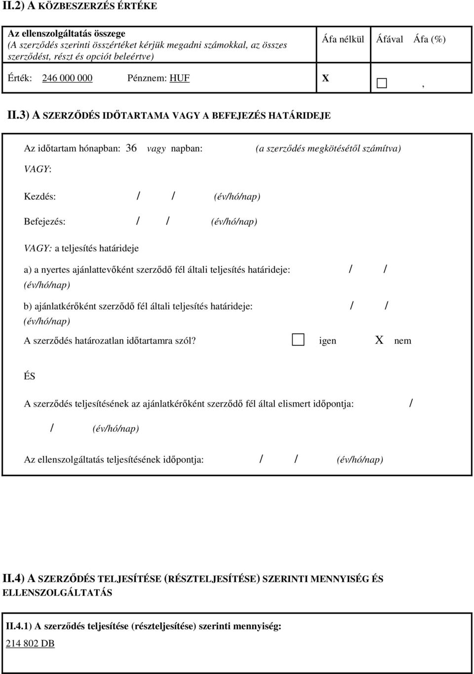 3) A SZERZŐDÉS IDŐTARTAMA VAGY A BEFEJEZÉS HATÁRIDEJE Az időtartam hónapban: 36 vagy napban: (a szerződés megkötésétől számítva) VAGY: Kezdés: / / (év/hó/nap) Befejezés: / / (év/hó/nap) VAGY: a