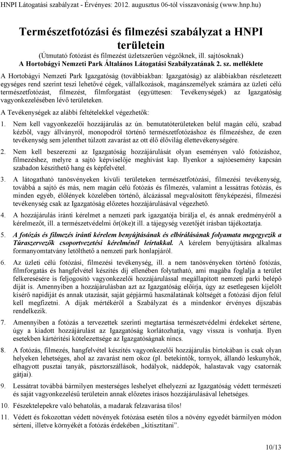 üzleti célú természetfotózást, filmezést, filmforgatást (együttesen: Tevékenységek) az Igazgatóság vagyonkezelésében lévő területeken. A Tevékenységek az alábbi feltételekkel végezhetők: 1.