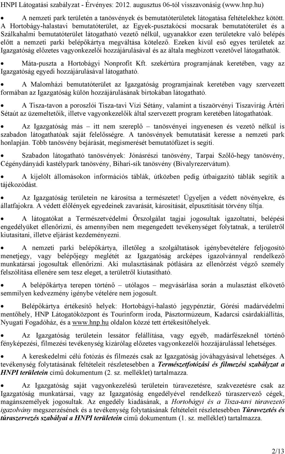 nemzeti parki belépőkártya megváltása kötelező. Ezeken kívül eső egyes területek az Igazgatóság előzetes vagyonkezelői hozzájárulásával és az általa megbízott vezetővel látogathatók.