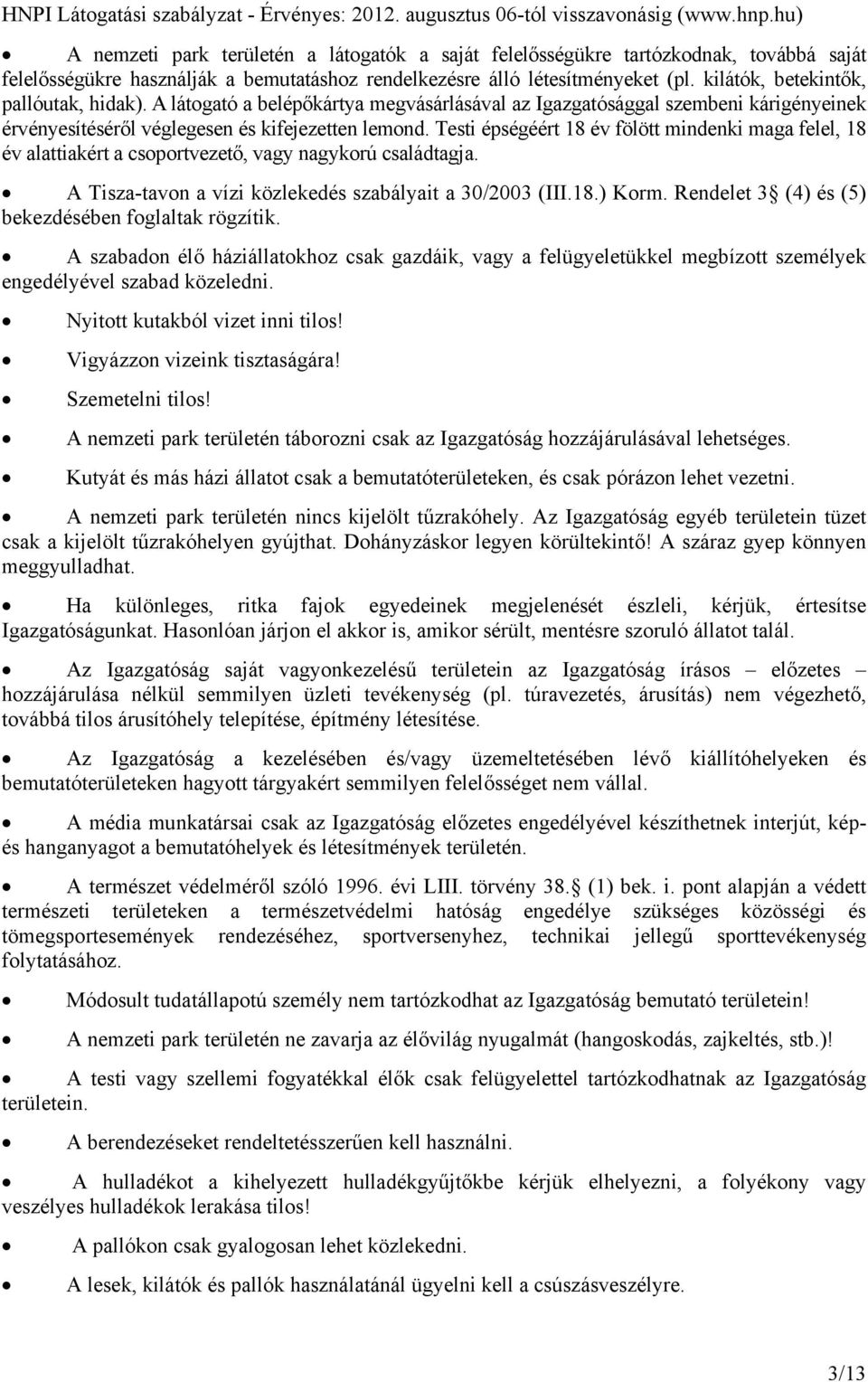 Testi épségéért 18 év fölött mindenki maga felel, 18 év alattiakért a csoportvezető, vagy nagykorú családtagja. A Tisza-tavon a vízi közlekedés szabályait a 30/2003 (III.18.) Korm.