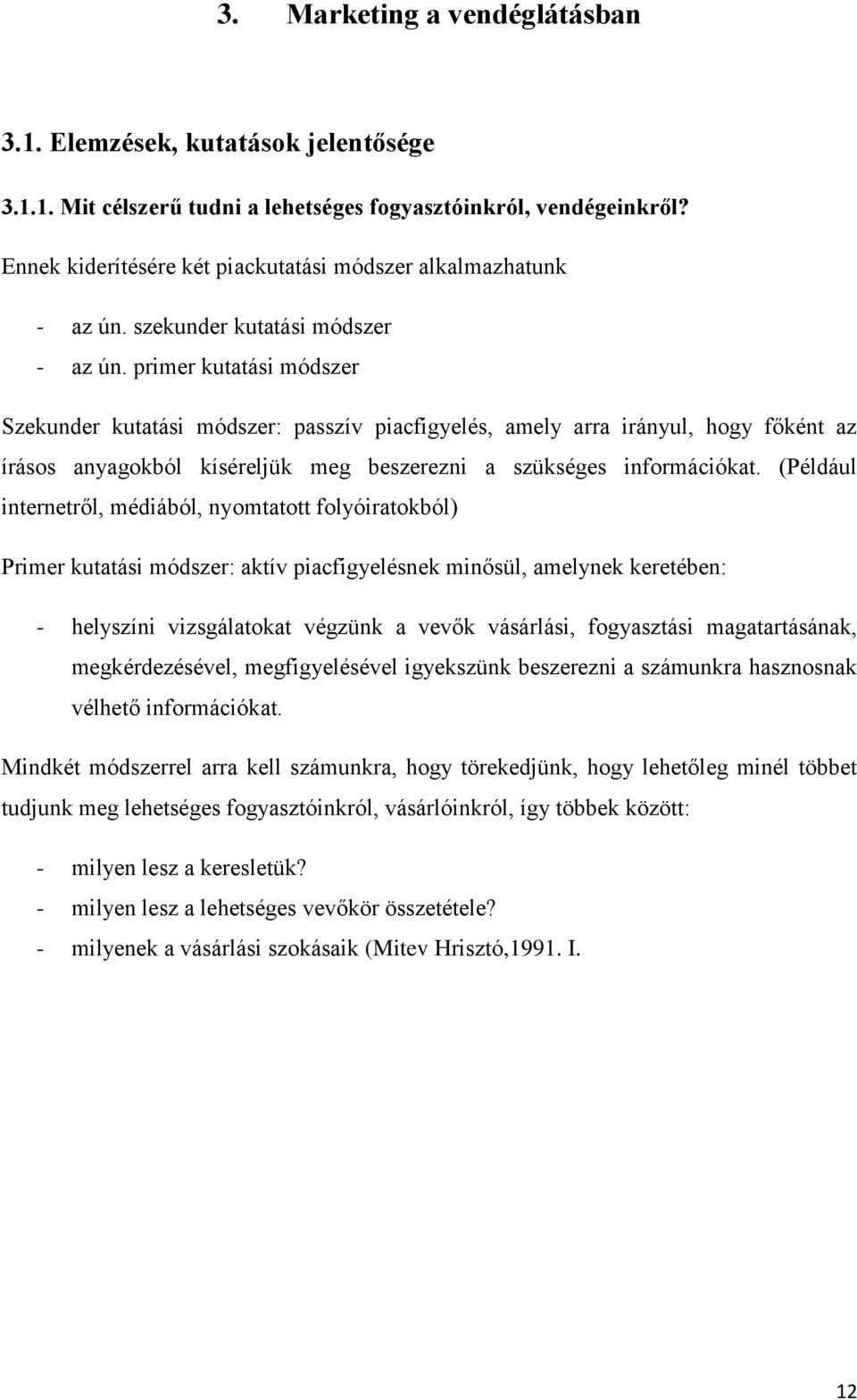 primer kutatási módszer Szekunder kutatási módszer: passzív piacfigyelés, amely arra irányul, hogy főként az írásos anyagokból kíséreljük meg beszerezni a szükséges információkat.