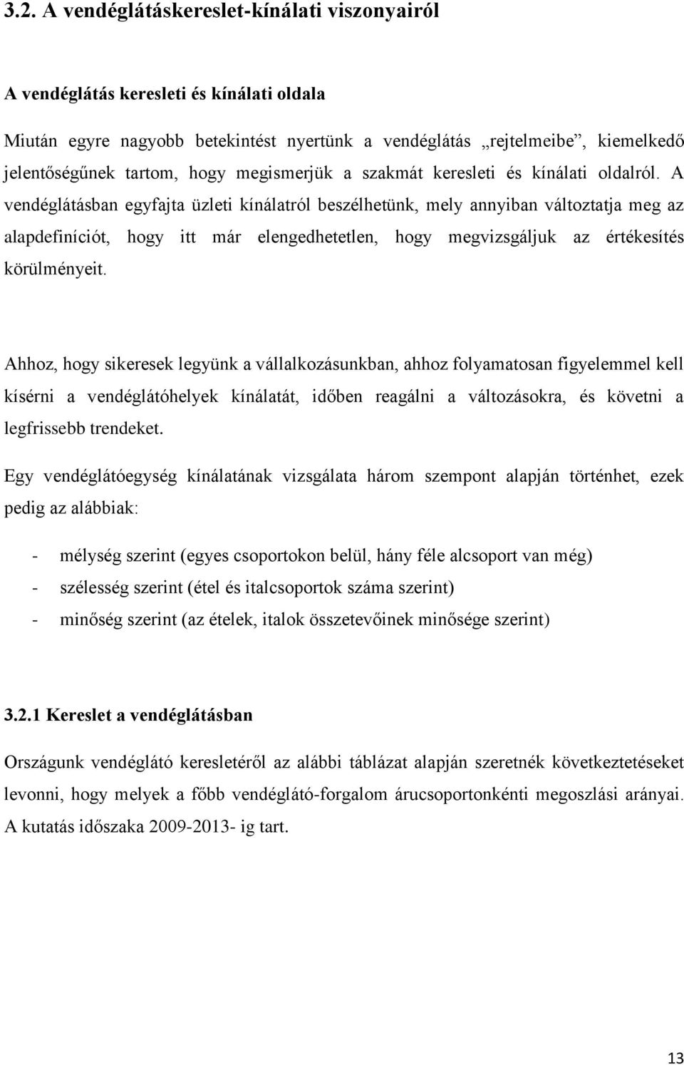 A vendéglátásban egyfajta üzleti kínálatról beszélhetünk, mely annyiban változtatja meg az alapdefiníciót, hogy itt már elengedhetetlen, hogy megvizsgáljuk az értékesítés körülményeit.