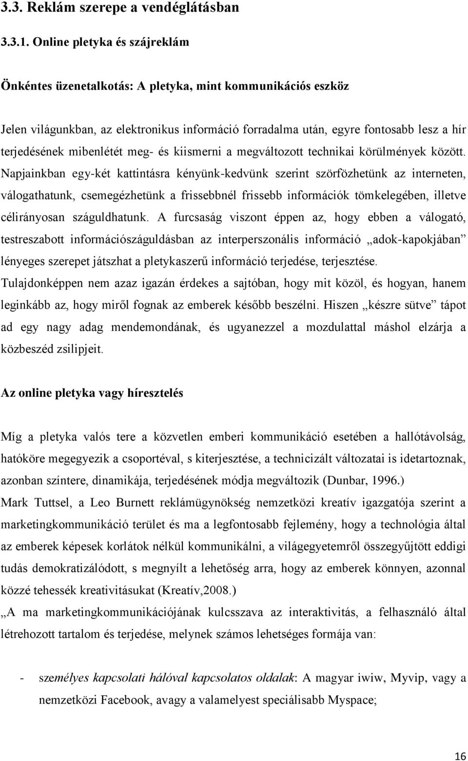 mibenlétét meg- és kiismerni a megváltozott technikai körülmények között.