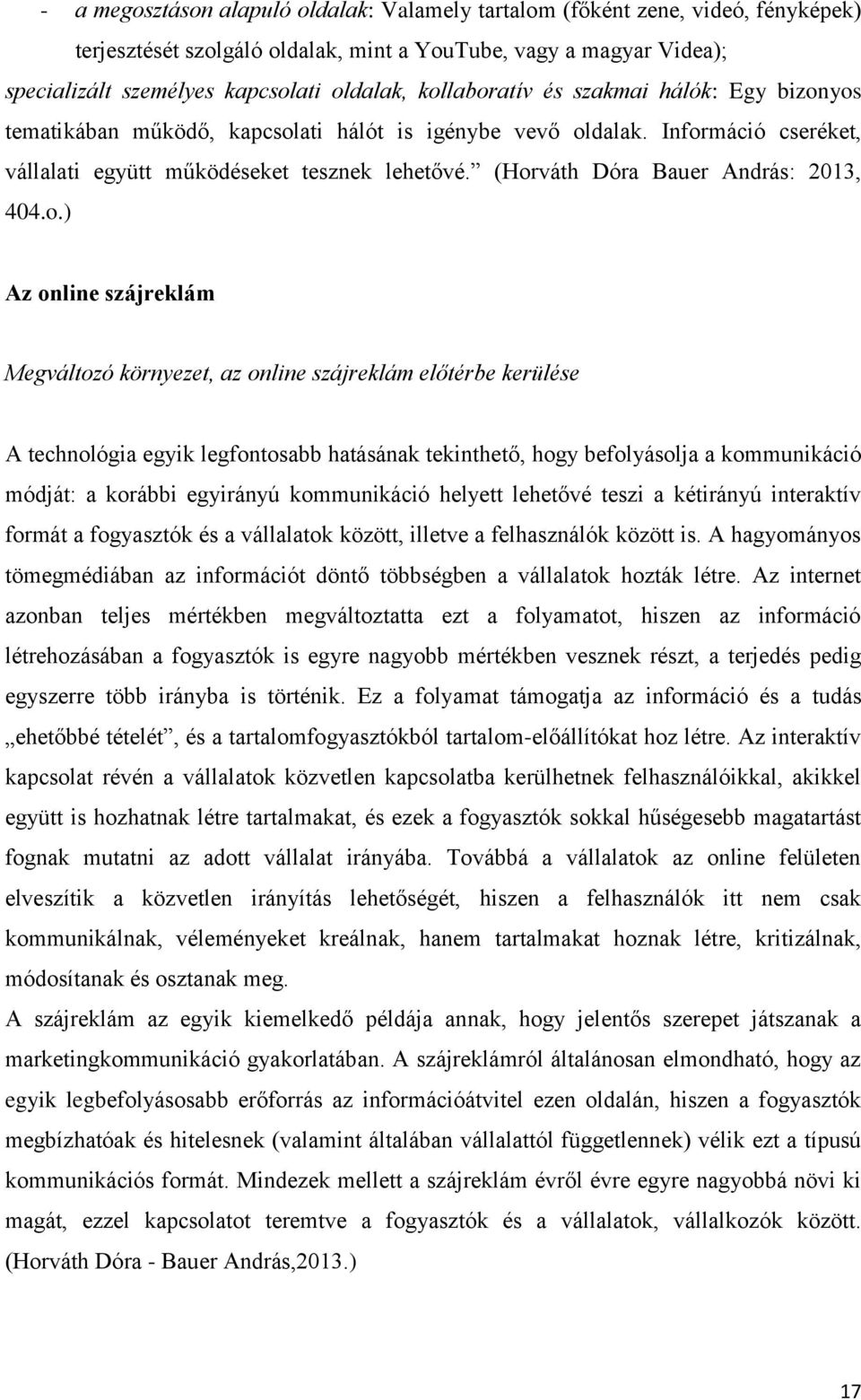 (Horváth Dóra Bauer András: 2013, 404.o.) Az online szájreklám Megváltozó környezet, az online szájreklám előtérbe kerülése A technológia egyik legfontosabb hatásának tekinthető, hogy befolyásolja a