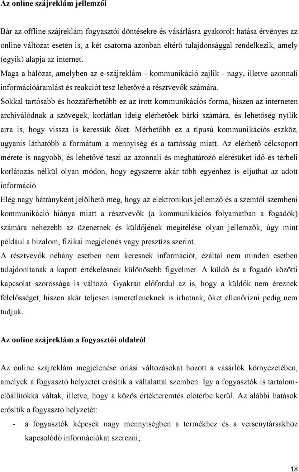 Maga a hálózat, amelyben az e-szájreklám - kommunikáció zajlik - nagy, illetve azonnali információáramlást és reakciót tesz lehetővé a résztvevők számára.