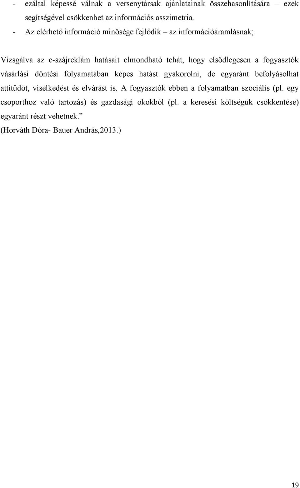 fogyasztók vásárlási döntési folyamatában képes hatást gyakorolni, de egyaránt befolyásolhat attitűdöt, viselkedést és elvárást is.