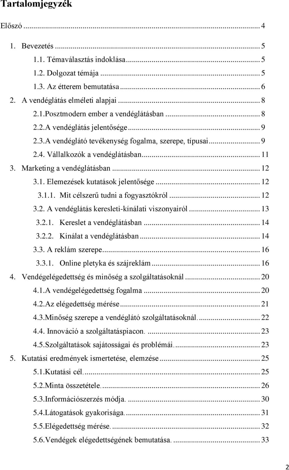 .. 12 3.1.1. Mit célszerű tudni a fogyasztókról... 12 3.2. A vendéglátás keresleti-kínálati viszonyairól... 13 3.2.1. Kereslet a vendéglátásban... 14 3.2.2. Kínálat a vendéglátásban... 14 3.3. A reklám szerepe.