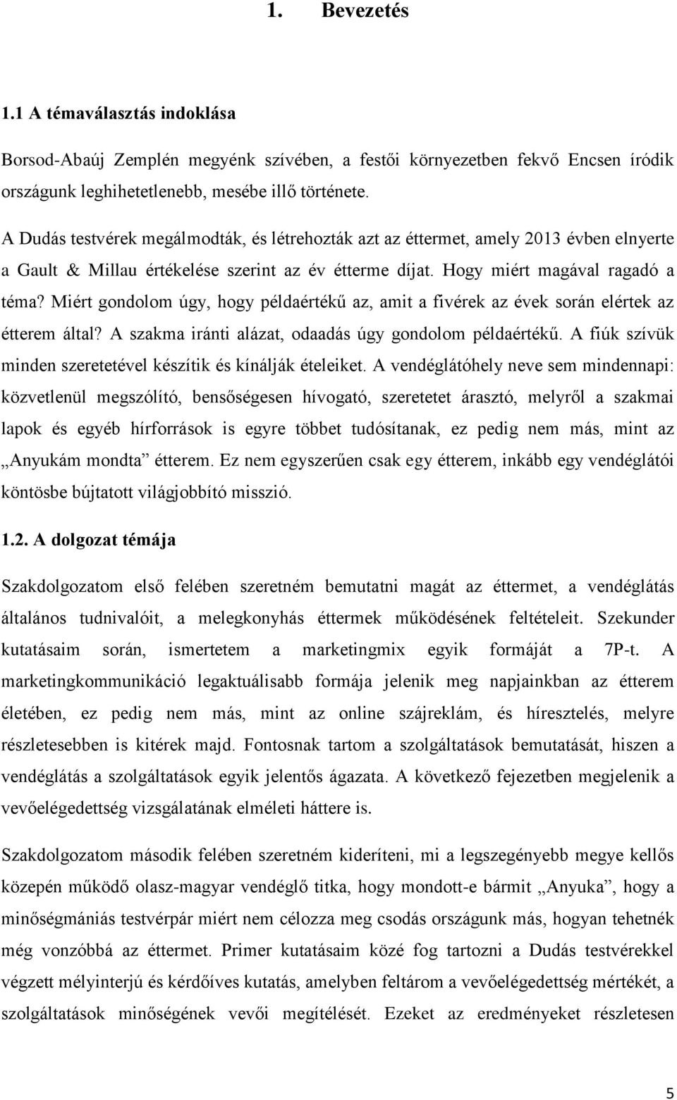 Miért gondolom úgy, hogy példaértékű az, amit a fivérek az évek során elértek az étterem által? A szakma iránti alázat, odaadás úgy gondolom példaértékű.