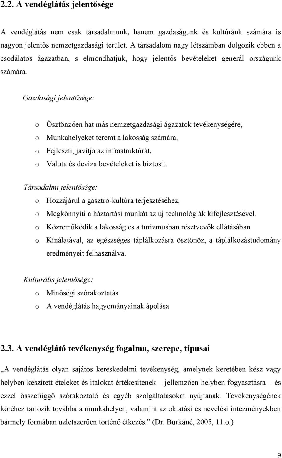 Gazdasági jelentősége: o Ösztönzően hat más nemzetgazdasági ágazatok tevékenységére, o Munkahelyeket teremt a lakosság számára, o Fejleszti, javítja az infrastruktúrát, o Valuta és deviza bevételeket