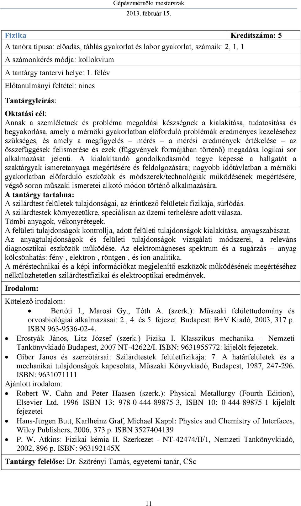 kezeléséhez szükséges, és amely a megfigyelés mérés a mérési eredmények értékelése az összefüggések felismerése és ezek (függvények formájában történő) megadása logikai sor alkalmazását jelenti.