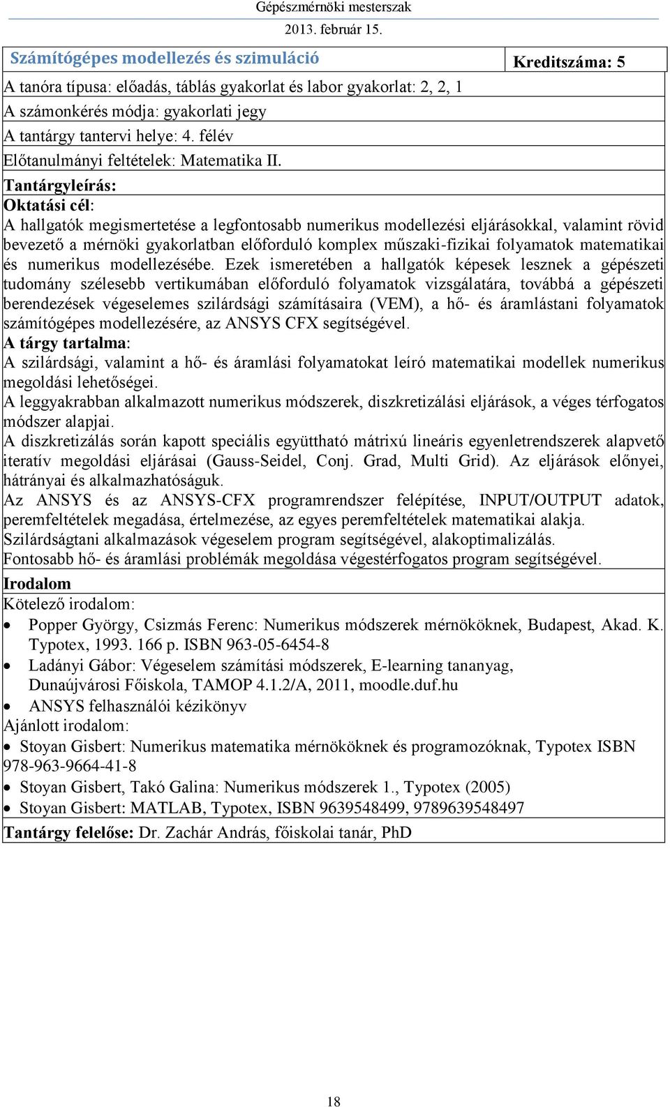 A hallgatók megismertetése a legfontosabb numerikus modellezési eljárásokkal, valamint rövid bevezető a mérnöki gyakorlatban előforduló komplex műszaki-fizikai folyamatok matematikai és numerikus