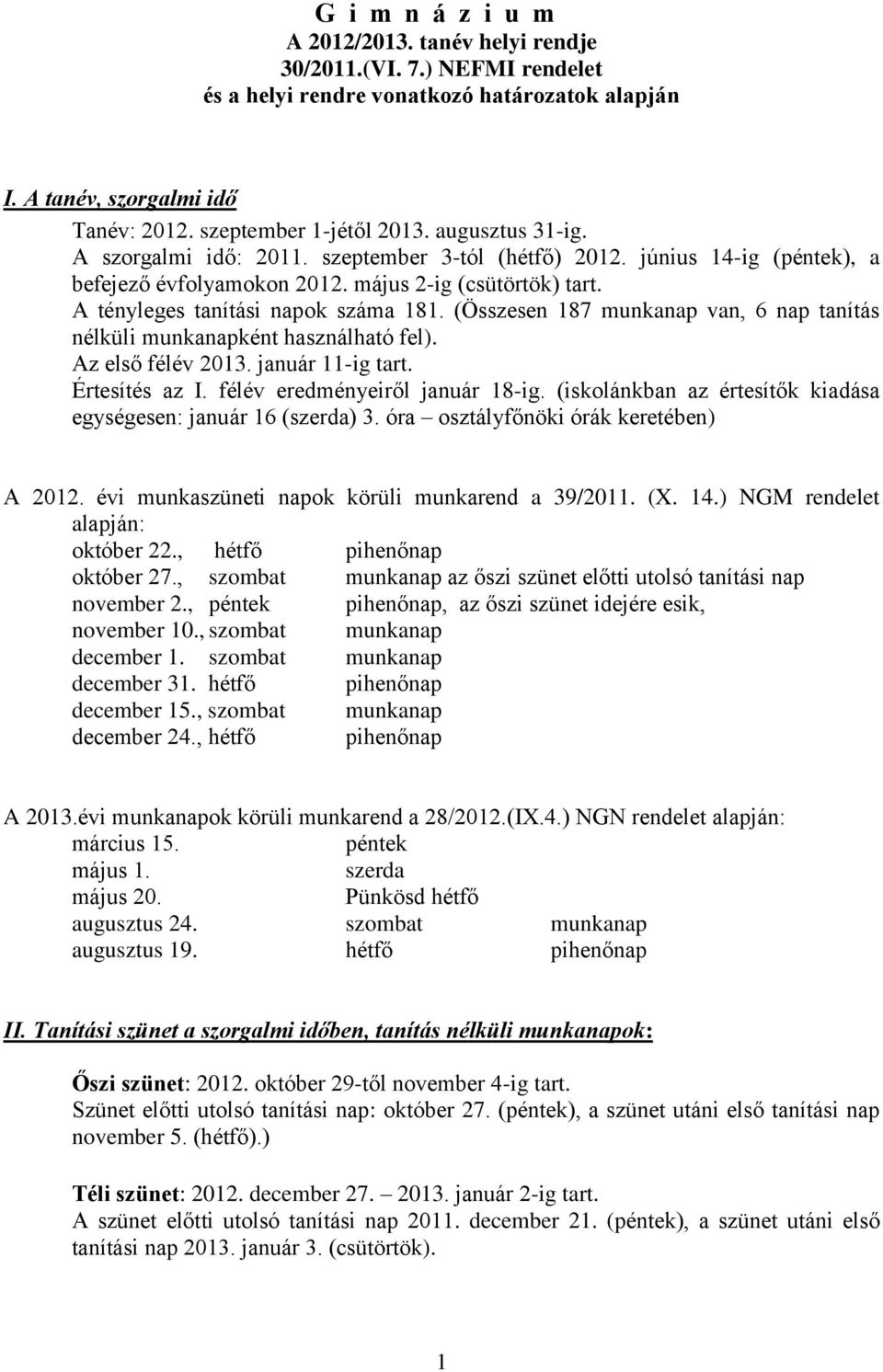 (Összesen 187 munkanap van, 6 nap tanítás nélküli munkanapként használható fel). Az első félév 2013. január 11-ig tart. Értesítés az I. félév eredményeiről január 18-ig.